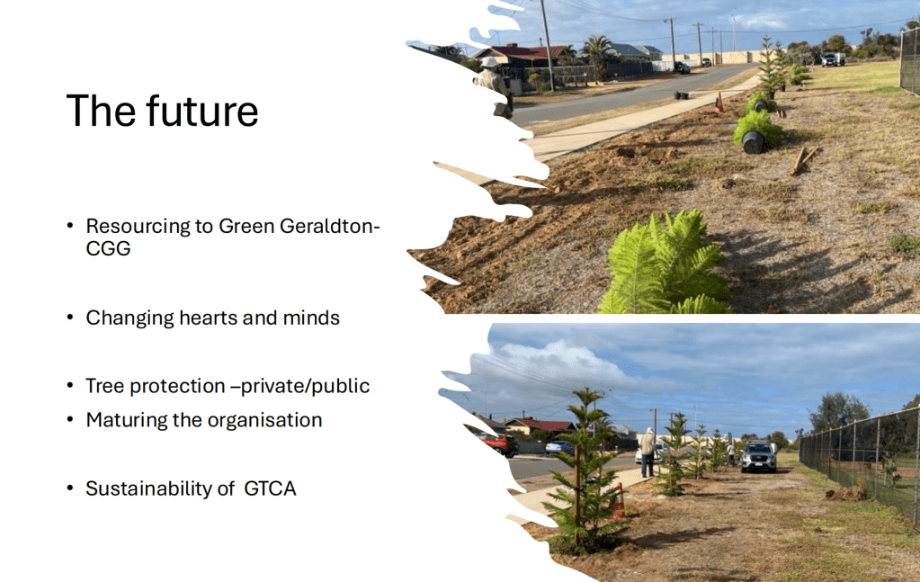 The future: resourcing for a green Geraldton, changing hearts and minds, protecting trees in public and private, ensuring the sustainability and growth of GTCA